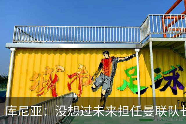 库尼亚：没想过未来担任曼联队长 西班牙是世界杯夺冠热门