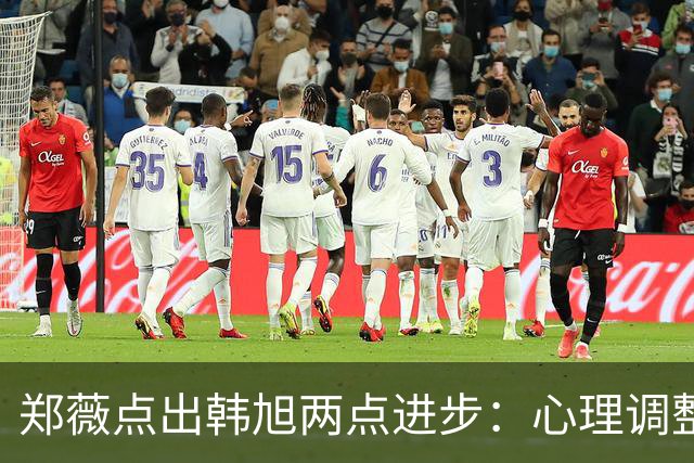 郑薇点出韩旭两点进步：心理调整能力和领导力